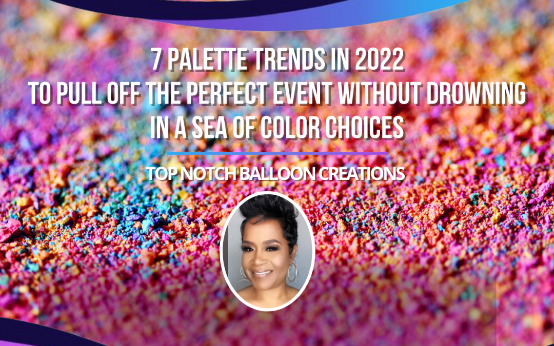 7 Palette Trends In 2022 To Pull Off The Perfect Event Without Drowning In A Sea Of Color Choices