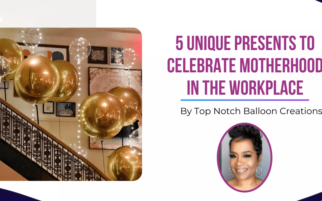5 Unique Presents to Celebrate Motherhood in the Workplace